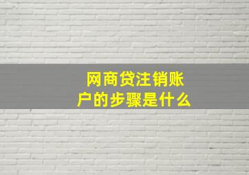 网商贷注销账户的步骤是什么