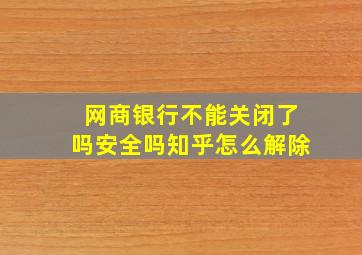 网商银行不能关闭了吗安全吗知乎怎么解除