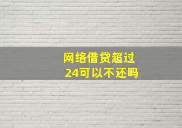 网络借贷超过24可以不还吗