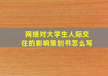 网络对大学生人际交往的影响策划书怎么写