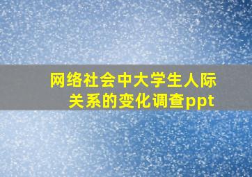 网络社会中大学生人际关系的变化调查ppt