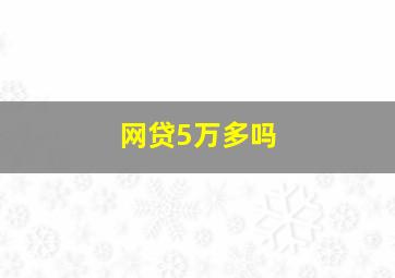 网贷5万多吗