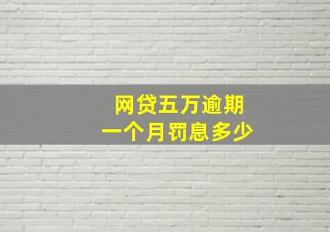 网贷五万逾期一个月罚息多少