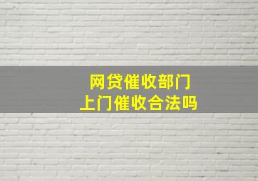 网贷催收部门上门催收合法吗