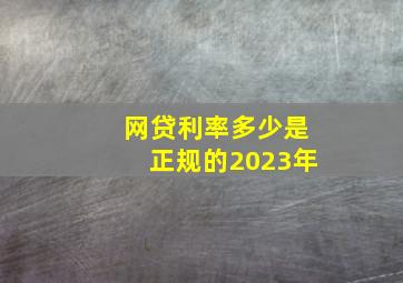 网贷利率多少是正规的2023年