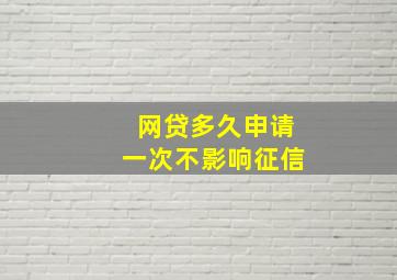 网贷多久申请一次不影响征信