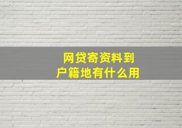 网贷寄资料到户籍地有什么用