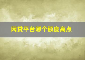 网贷平台哪个额度高点