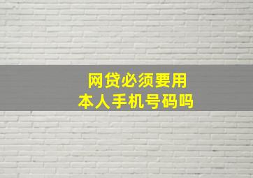 网贷必须要用本人手机号码吗