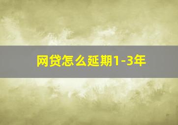 网贷怎么延期1-3年