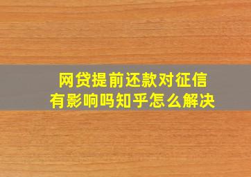 网贷提前还款对征信有影响吗知乎怎么解决