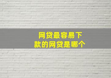 网贷最容易下款的网贷是哪个