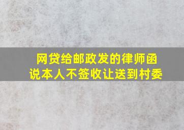 网贷给邮政发的律师函说本人不签收让送到村委