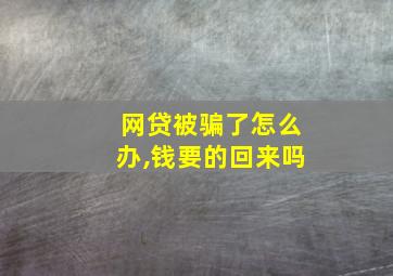 网贷被骗了怎么办,钱要的回来吗