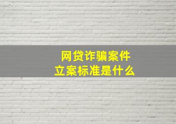 网贷诈骗案件立案标准是什么