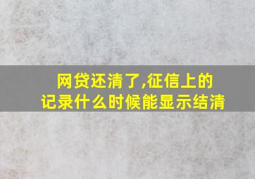 网贷还清了,征信上的记录什么时候能显示结清