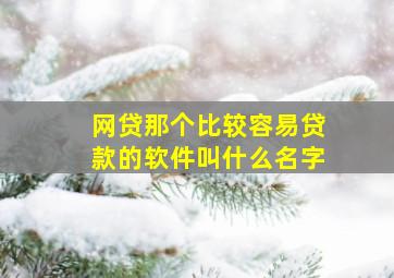 网贷那个比较容易贷款的软件叫什么名字