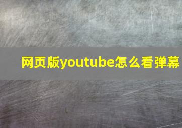 网页版youtube怎么看弹幕