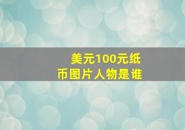 美元100元纸币图片人物是谁