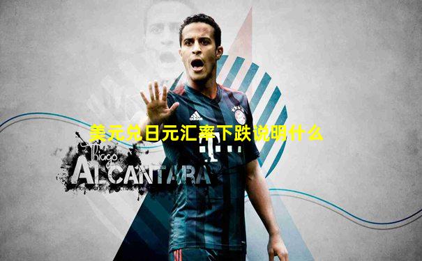 美元兑日元汇率下跌说明什么