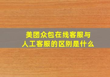 美团众包在线客服与人工客服的区别是什么