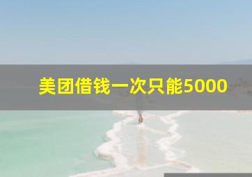 美团借钱一次只能5000