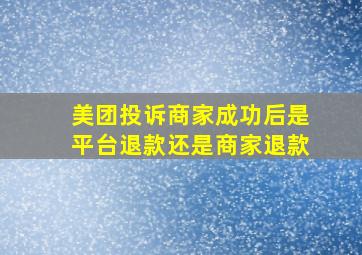 美团投诉商家成功后是平台退款还是商家退款