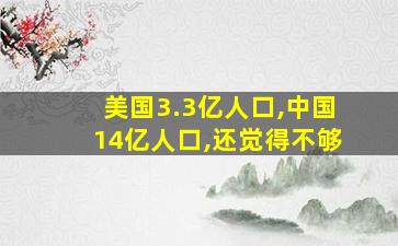 美国3.3亿人口,中国14亿人口,还觉得不够