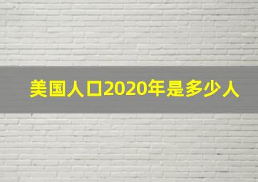 美国人口2020年是多少人