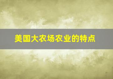 美国大农场农业的特点