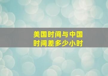 美国时间与中国时间差多少小时