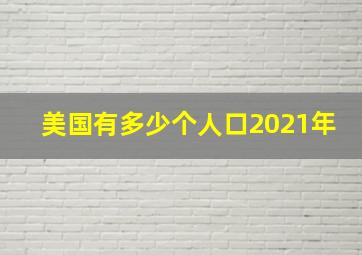 美国有多少个人口2021年