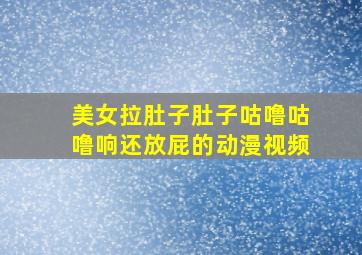 美女拉肚子肚子咕噜咕噜响还放屁的动漫视频