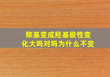 羰基变成羟基极性变化大吗对吗为什么不变