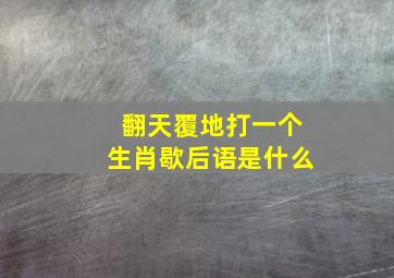 翻天覆地打一个生肖歇后语是什么