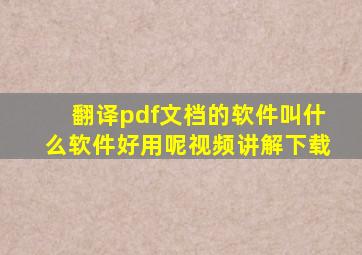 翻译pdf文档的软件叫什么软件好用呢视频讲解下载