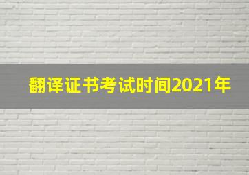 翻译证书考试时间2021年