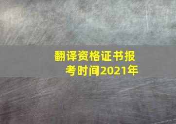 翻译资格证书报考时间2021年