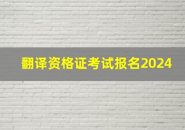 翻译资格证考试报名2024