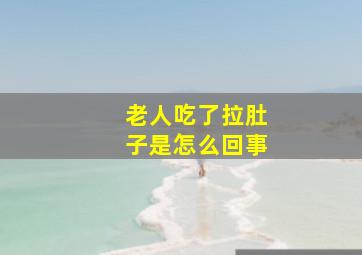 老人吃了拉肚子是怎么回事