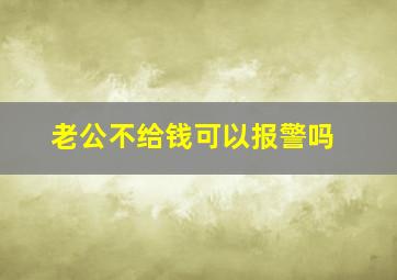 老公不给钱可以报警吗