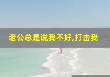 老公总是说我不好,打击我