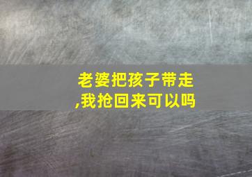 老婆把孩子带走,我抢回来可以吗