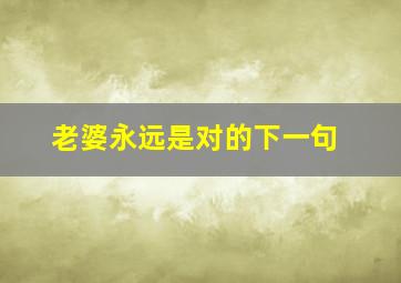 老婆永远是对的下一句