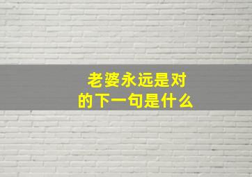 老婆永远是对的下一句是什么