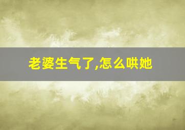 老婆生气了,怎么哄她