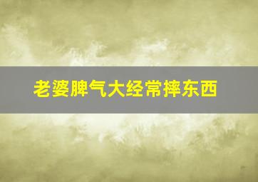 老婆脾气大经常摔东西