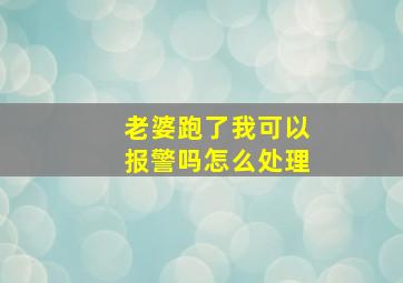 老婆跑了我可以报警吗怎么处理