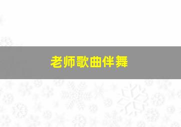 老师歌曲伴舞