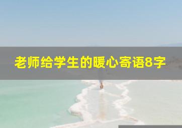 老师给学生的暖心寄语8字